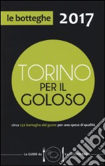 Torino per il goloso 2017. Circa 250 botteghe del gusto per una spesa di qualità libro