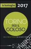 Torino per il goloso 2017. Circa 250 botteghe del gusto per una spesa di qualità libro