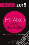 Milano per il goloso 2018. Circa 500 botteghe del gusto per una spesa di qualità libro di D'Arienzo F. (cur.)