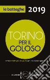 Torino per il goloso 2019. Circa 300 botteghe del gusto per una spesa di qualità libro di D'Arienzo Fernanda