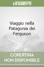 Viaggio nella Patagonia dei Ferguson libro