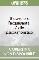 Il diavolo o l'acquasanta. Giallo psicoumoristico