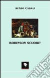 Robinson Scuoré. Non chiedetevi dove vi porteremo e cosa vi faremo, ma se siete pronti ad andarci! libro