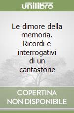 Le dimore della memoria. Ricordi e interrogativi di un cantastorie libro