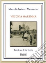 Vecchia Maremma. Esperienze di vita vissuta libro