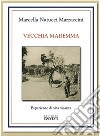 Vecchia Maremma. Esperienze di vita vissuta libro di Natucci Marraccini Marcella