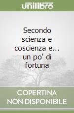 Secondo scienza e coscienza e... un po' di fortuna