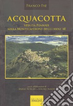 Acquacotta. Vita da Pennati nella Montelaterone degli anni '40