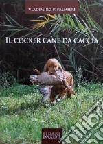 Il cocker. Cane da caccia libro