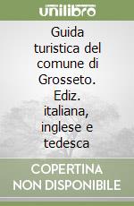 Guida turistica del comune di Grosseto. Ediz. italiana, inglese e tedesca libro