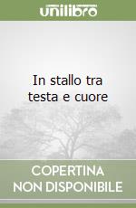 In stallo tra testa e cuore libro