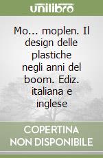 Mo... moplen. Il design delle plastiche negli anni del boom. Ediz. italiana e inglese libro