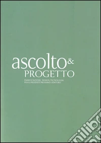 Ascolto & progetto. Pianificazione, design, tecnologia per il presente prossimo venturo. Vol. 1 libro