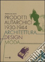 Prodotti autarchici 1930-1944. Architettura, design, moda. Studi sulla cultura del progetto per la tutela dei beni culturali libro