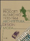 Prodotti autarchici 1930-1944. Architettura, design, moda. Studi sulla cultura del progetto per la tutela dei beni culturali libro