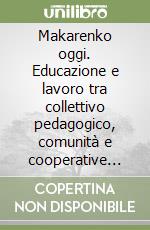 Makarenko oggi. Educazione e lavoro tra collettivo pedagogico, comunità e cooperative sociali