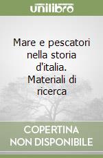 Mare e pescatori nella storia d'italia. Materiali di ricerca libro