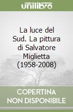 La luce del Sud. La pittura di Salvatore Miglietta (1958-2008) libro