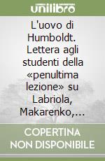 L'uovo di Humboldt. Lettera agli studenti della «penultima lezione» su Labriola, Makarenko, Gramsci, Yunus 2013-2014 libro