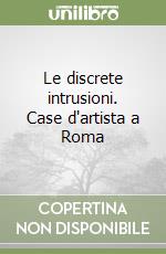 Le discrete intrusioni. Case d'artista a Roma libro