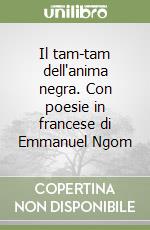 Il tam-tam dell'anima negra. Con poesie in francese di Emmanuel Ngom libro