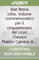 Stat litteris orbis. Volume commemorativo per il cinquantenario del Liceo Classico Matteo Camera di Amalfi libro