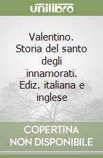 Valentino. Storia del santo degli innamorati. Ediz. italiana e inglese