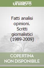 Fatti analisi opinioni. Scritti giornalistici (1989-2009) libro