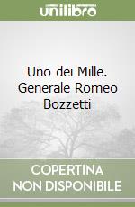 Uno dei Mille. Generale Romeo Bozzetti