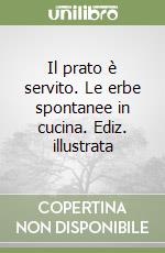 Il prato è servito. Le erbe spontanee in cucina. Ediz. illustrata