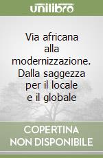 Via africana alla modernizzazione. Dalla saggezza per il locale e il globale libro