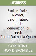 Esuli in Italia. Ricordi, valori, futuro per le generazioni di esuli dell'Istria-Dalmazia-Quarnero libro