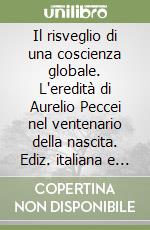 Il risveglio di una coscienza globale. L'eredità di Aurelio Peccei nel ventenario della nascita. Ediz. italiana e inglese libro