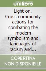 Light on. Cross-community actions for combating the modern symbolism and languages of racism and discrimination