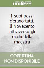 I suoi passi c'erano tutti. Il Novecento attraverso gli occhi della maestra libro