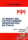 Le radici del cattolicesimo democratico in Italia libro