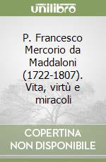 P. Francesco Mercorio da Maddaloni (1722-1807). Vita, virtù e miracoli libro