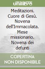 Meditazioni. Cuore di Gesù. Novena dell'Immacolata. Mese missionario. Novena dei defunti libro