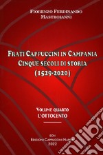 Frati cappuccini in Campania. Cinque secoli di storia (1529-2020). Vol. 4: L' Ottocento