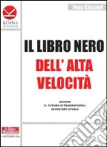 Il libro nero dell'alta velocità ovvero il futuro di tangentopoli diventato storia libro