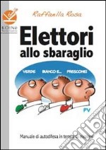 Elettori allo sbaraglio. Manuale di autodifesa in tempo di elezioni libro