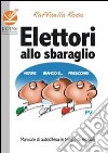 Elettori allo sbaraglio. Manuale di autodifesa in tempo di elezioni libro