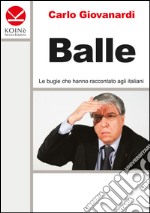 Balle. Le bugie che hanno raccontato agli italiani libro