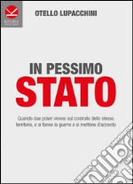 In pessimo Stato. Quando due poteri vivono sul controllo dello stesso territorio, o si fanno la guerra o si mettono d'accordo libro