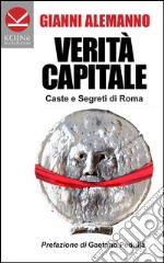 Verità capitale. Caste e segreti di Roma libro