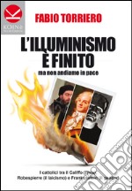 L'illuminismo è finito... ma non andiamo in pace. I cattolici tra il califfo (l'ISIS), Robespierre (il laicismo) e Frankenstein (il gender) libro