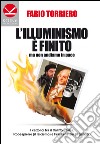 L'illuminismo è finito... ma non andiamo in pace. I cattolici tra il califfo (l'ISIS), Robespierre (il laicismo) e Frankenstein (il gender) libro di Torriero Fabio