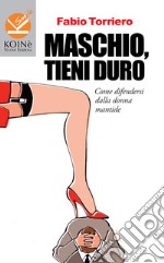 Maschio, tieni duro. Come difendersi dalla donna mantide libro