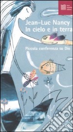 In cielo e sulla terra. Piccola conferenza su Dio libro