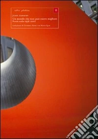 Un mondo che non può essere migliore. Poesie scelte 1956-2007. Testo inglese a fronte